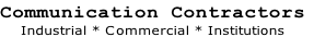 Communication Contractors
Industrial * Commercial * Institutions 