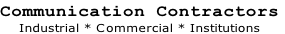 Communication Contractors
Industrial * Commercial * Institutions 