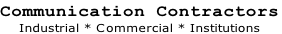 Communication Contractors
Industrial * Commercial * Institutions 